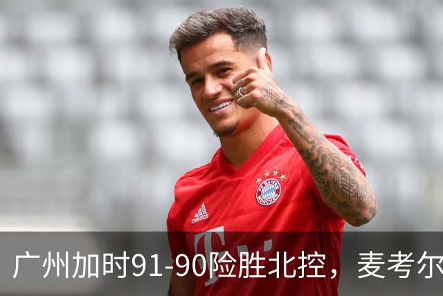 广州加时91-90险胜北控，麦考尔25+7，里勒26+8